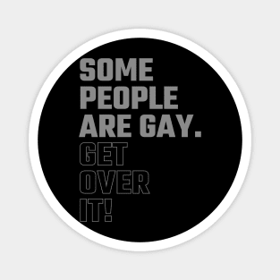 Some People Are Gay. Get Over It ! Magnet